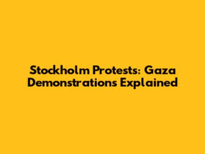 Stockholm Protests: Gaza Demonstrations Explained