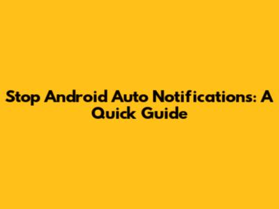Stop Android Auto Notifications: A Quick Guide
