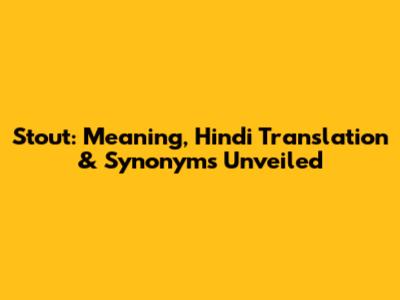 Stout: Meaning, Hindi Translation & Synonyms Unveiled