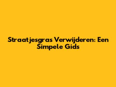 Straatjesgras Verwijderen: Een Simpele Gids