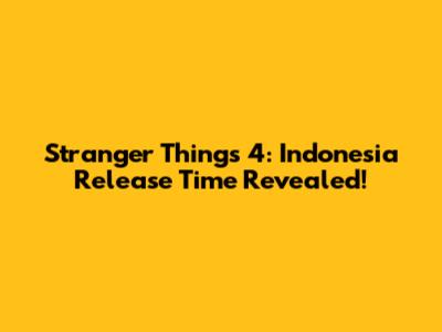 Stranger Things 4: Indonesia Release Time Revealed!