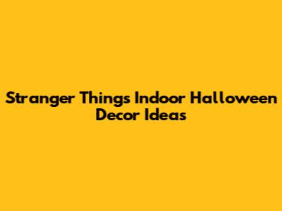 Stranger Things Indoor Halloween Decor Ideas