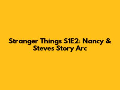 Stranger Things S1E2: Nancy & Steve's Story Arc