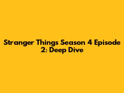 Stranger Things Season 4 Episode 2: Deep Dive