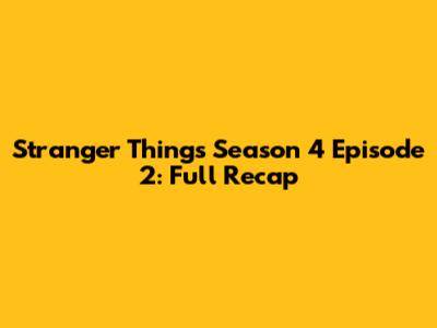 Stranger Things Season 4 Episode 2: Full Recap