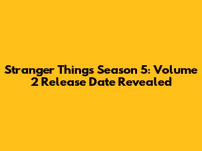 Stranger Things Season 5: Volume 2 Release Date Revealed