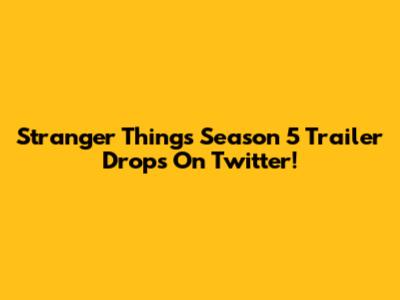 Stranger Things Season 5 Trailer Drops On Twitter!