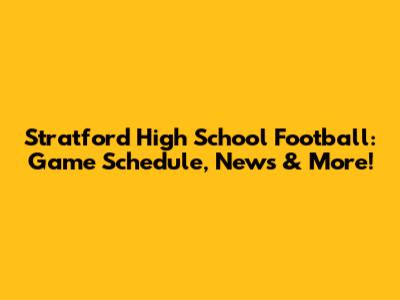 Stratford High School Football: Game Schedule, News & More!
