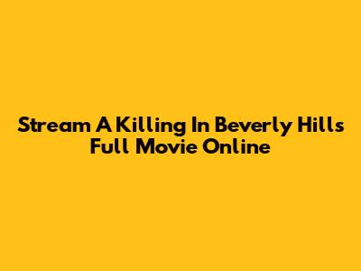 Stream 'A Killing In Beverly Hills' Full Movie Online