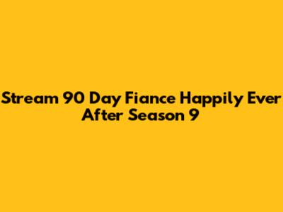 Stream 90 Day Fiance Happily Ever After Season 9