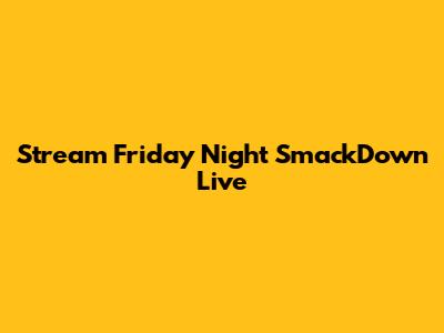 Stream Friday Night SmackDown Live