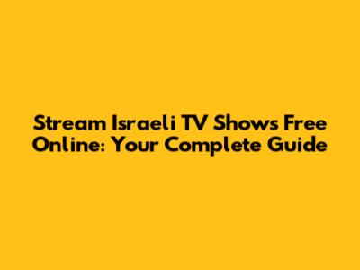 Stream Israeli TV Shows Free Online: Your Complete Guide