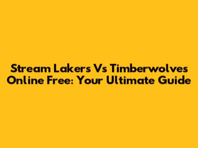Stream Lakers Vs Timberwolves Online Free: Your Ultimate Guide