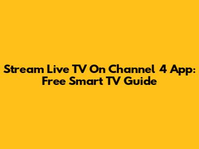 Stream Live TV On Channel 4 App: Free Smart TV Guide