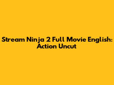 Stream Ninja 2 Full Movie English: Action Uncut