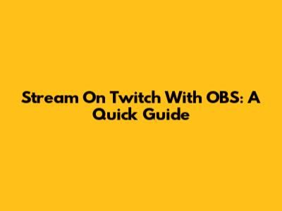 Stream On Twitch With OBS: A Quick Guide