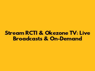 Stream RCTI & Okezone TV: Live Broadcasts & On-Demand