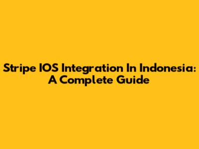 Stripe IOS Integration In Indonesia: A Complete Guide