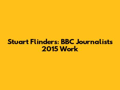 Stuart Flinders: BBC Journalist's 2015 Work