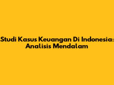 Studi Kasus Keuangan Di Indonesia: Analisis Mendalam