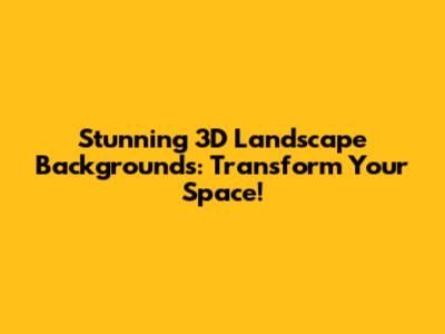 Stunning 3D Landscape Backgrounds: Transform Your Space!
