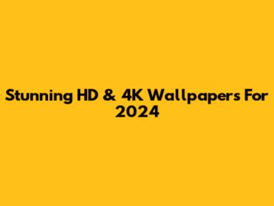 Stunning HD & 4K Wallpapers For 2024