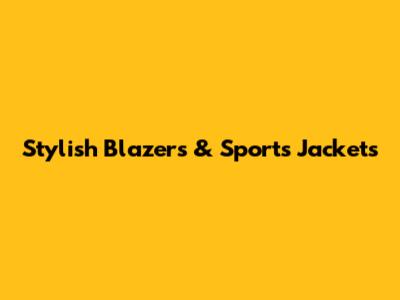 Stylish Blazers & Sports Jackets