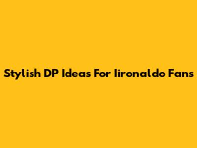 Stylish DP Ideas For Iironaldo Fans