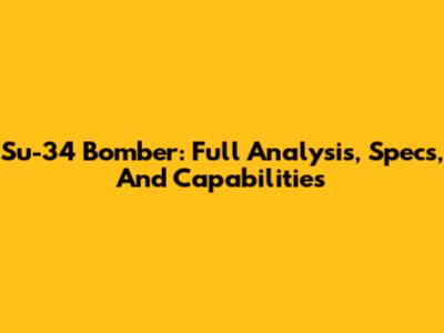 Su-34 Bomber: Full Analysis, Specs, And Capabilities