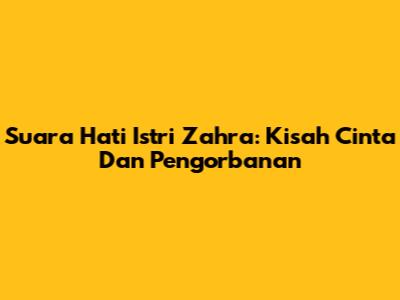 Suara Hati Istri Zahra: Kisah Cinta Dan Pengorbanan