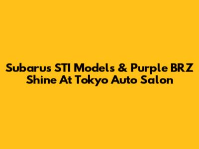 Subaru's STI Models & Purple BRZ Shine At Tokyo Auto Salon