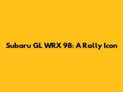 Subaru GL WRX 98: A Rally Icon