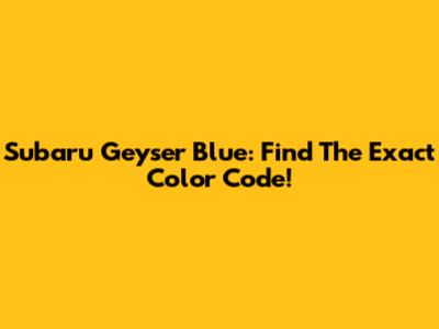 Subaru Geyser Blue: Find The Exact Color Code!