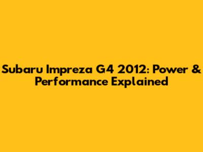 Subaru Impreza G4 2012: Power & Performance Explained