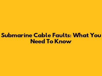 Submarine Cable Faults: What You Need To Know