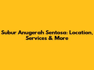 Subur Anugerah Sentosa: Location, Services & More