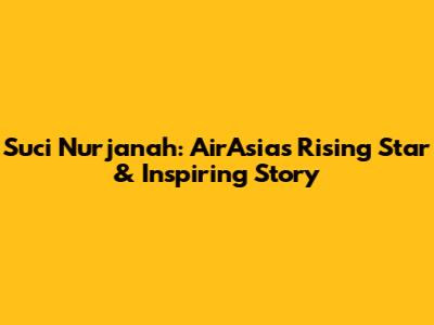 Suci Nurjanah: AirAsia's Rising Star & Inspiring Story