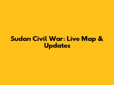 Sudan Civil War: Live Map & Updates
