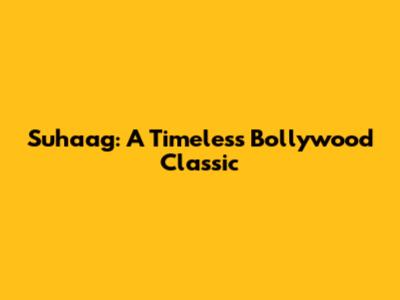 Suhaag: A Timeless Bollywood Classic