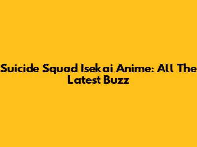 Suicide Squad Isekai Anime: All The Latest Buzz