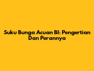 Suku Bunga Acuan BI: Pengertian Dan Perannya
