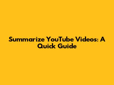 Summarize YouTube Videos: A Quick Guide