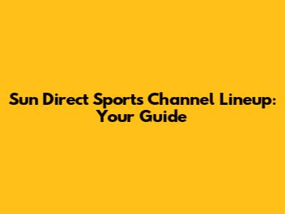 Sun Direct Sports Channel Lineup: Your Guide
