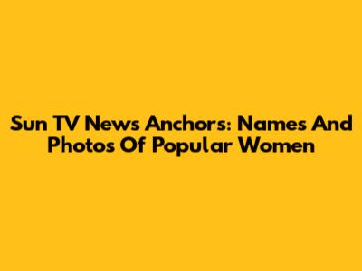 Sun TV News Anchors: Names And Photos Of Popular Women