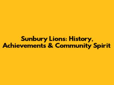 Sunbury Lions: History, Achievements & Community Spirit