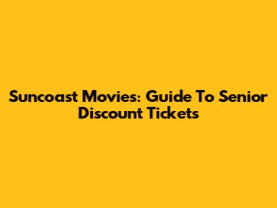 Suncoast Movies: Guide To Senior Discount Tickets