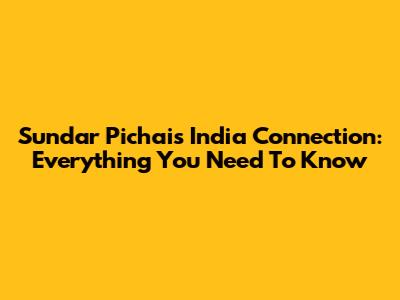 Sundar Pichai's India Connection: Everything You Need To Know