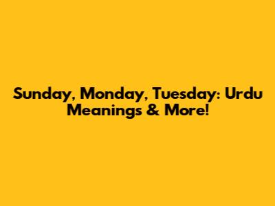 Sunday, Monday, Tuesday: Urdu Meanings & More!