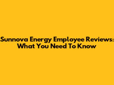 Sunnova Energy Employee Reviews: What You Need To Know