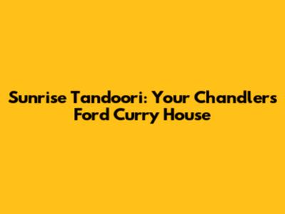Sunrise Tandoori: Your Chandlers Ford Curry House